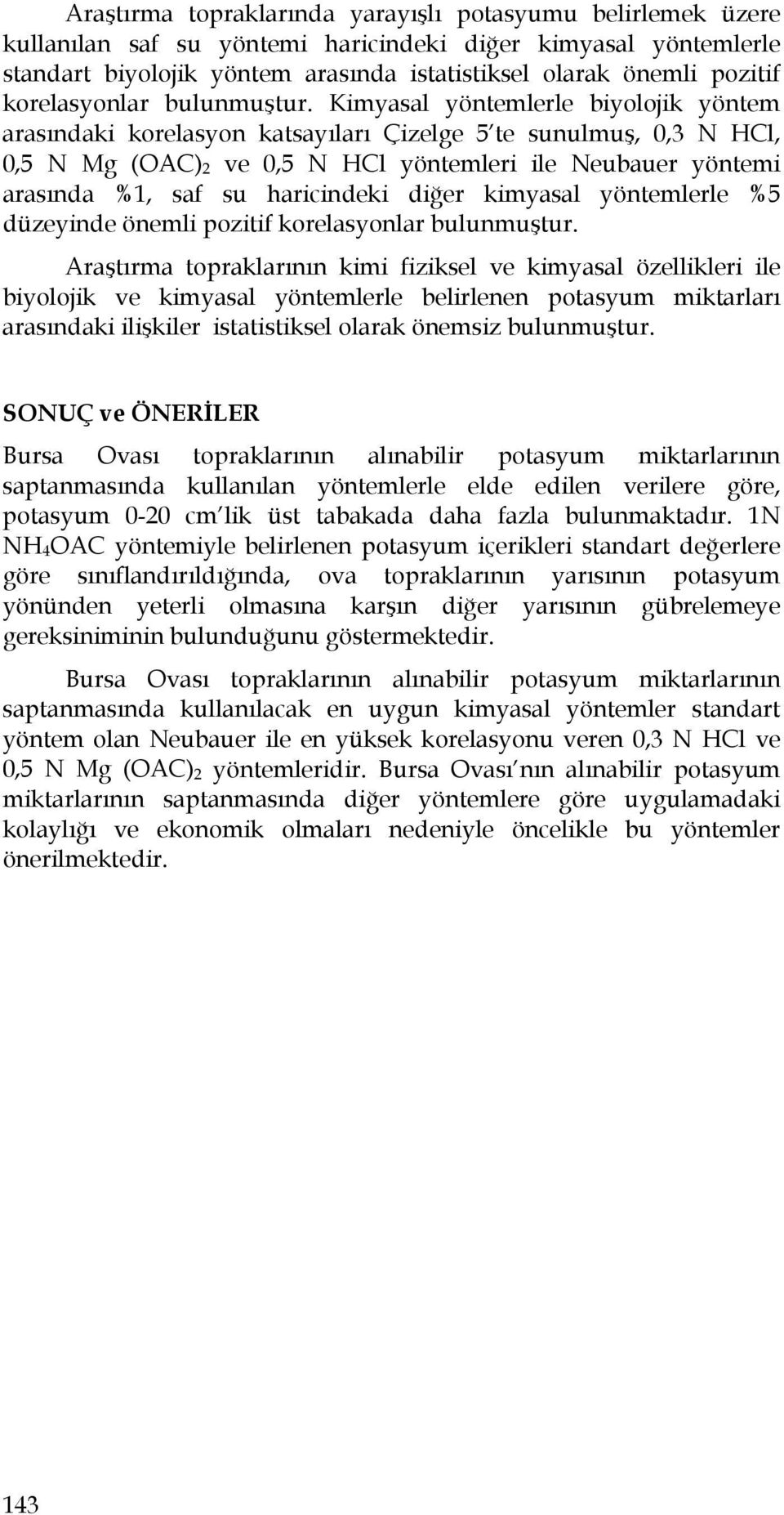 Kimyasal yöntemlerle biyolojik yöntem arasındaki korelasyon katsayıları Çizelge 5 te sunulmuş, 0,3 N HCl, 0,5 N Mg (OAC) 2 ve 0,5 N HCl yöntemleri ile Neubauer yöntemi arasında %1, saf su haricindeki