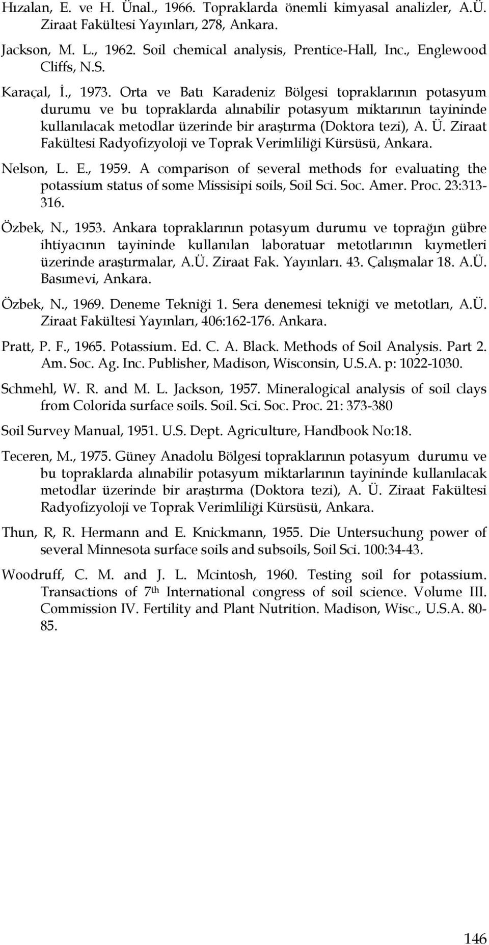 Orta ve Batı Karadeniz Bölgesi topraklarının potasyum durumu ve bu topraklarda alınabilir potasyum miktarının tayininde kullanılacak metodlar üzerinde bir araştırma (Doktora tezi), A. Ü.