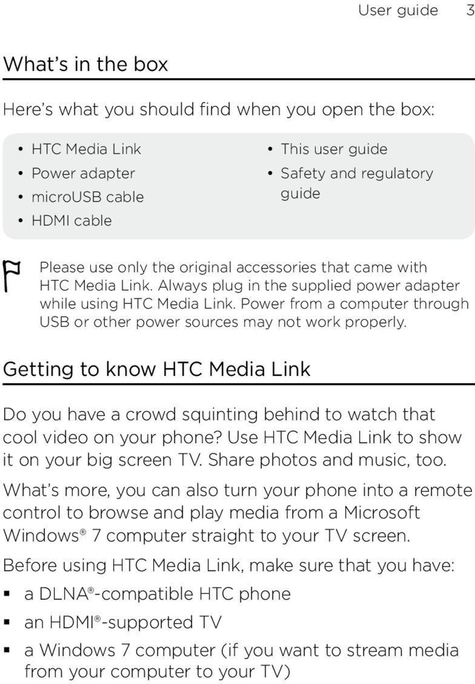 Power from a computer through USB or other power sources may not work properly. Getting to know HTC Media Link Do you have a crowd squinting behind to watch that cool video on your phone?