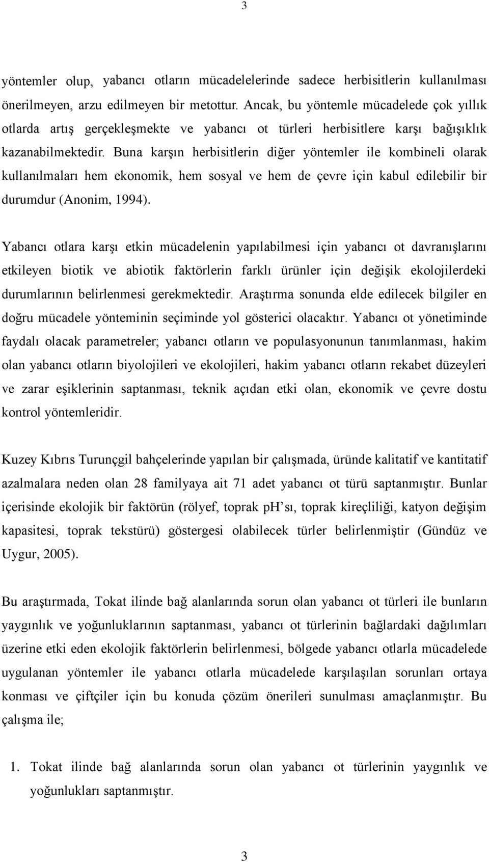 Buna karşın herbisitlerin diğer yöntemler ile kombineli olarak kullanılmaları hem ekonomik, hem sosyal ve hem de çevre için kabul edilebilir bir durumdur (Anonim, 1994).