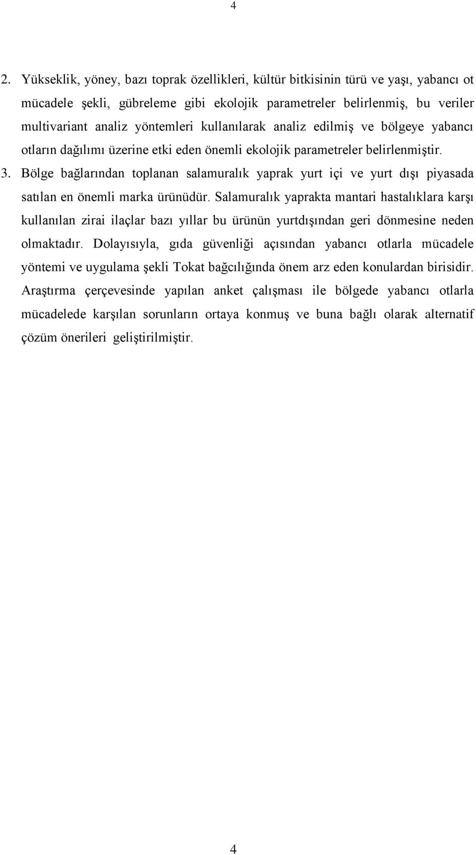 Bölge bağlarından toplanan salamuralık yaprak yurt içi ve yurt dışı piyasada satılan en önemli marka ürünüdür.