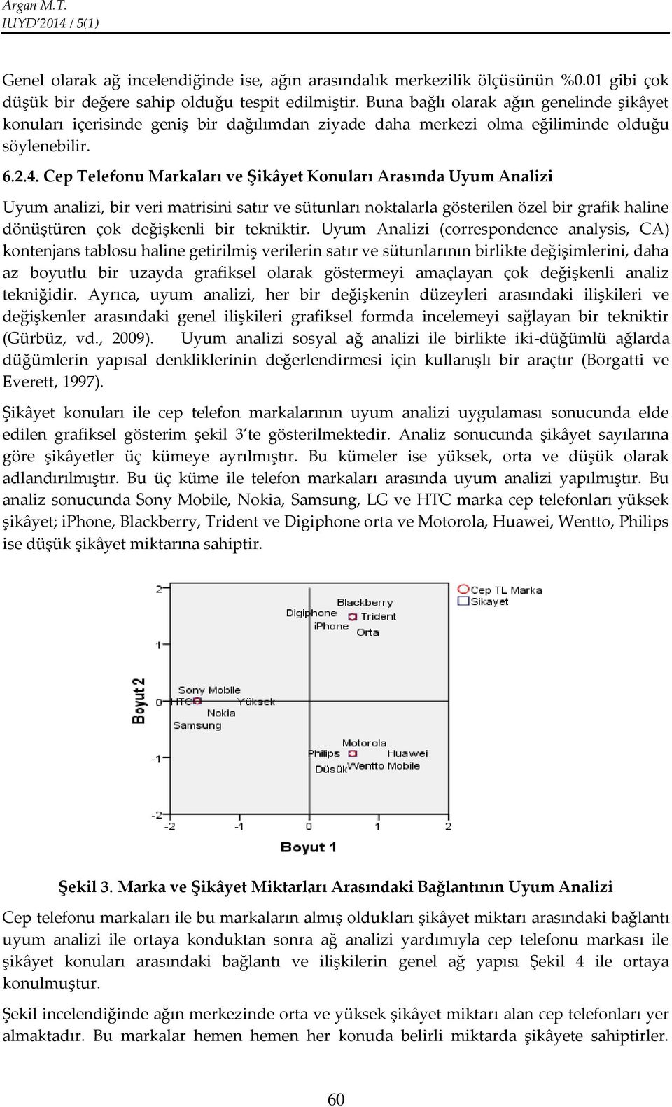 Cep Telefonu Markaları ve Şikâyet Konuları Arasında Uyum Analizi Uyum analizi, bir veri matrisini satır ve sütunları noktalarla gösterilen özel bir grafik haline dönüştüren çok değişkenli bir