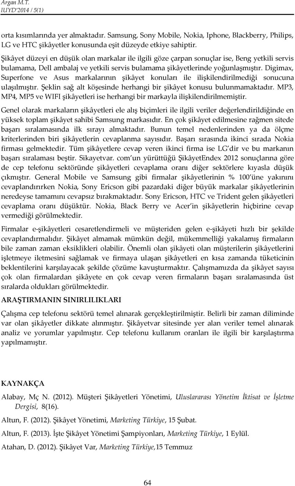 Digimax, Superfone ve Asus markalarının şikâyet konuları ile ilişkilendirilmediği sonucuna ulaşılmıştır. Şeklin sağ alt köşesinde herhangi bir şikâyet konusu bulunmamaktadır.