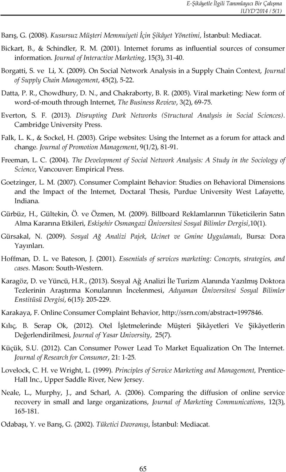 On Social Network Analysis in a Supply Chain Context, Journal of Supply Chain Management, 45(2), 5-22. Datta, P. R., Chowdhury, D. N., and Chakraborty, B. R. (2005).