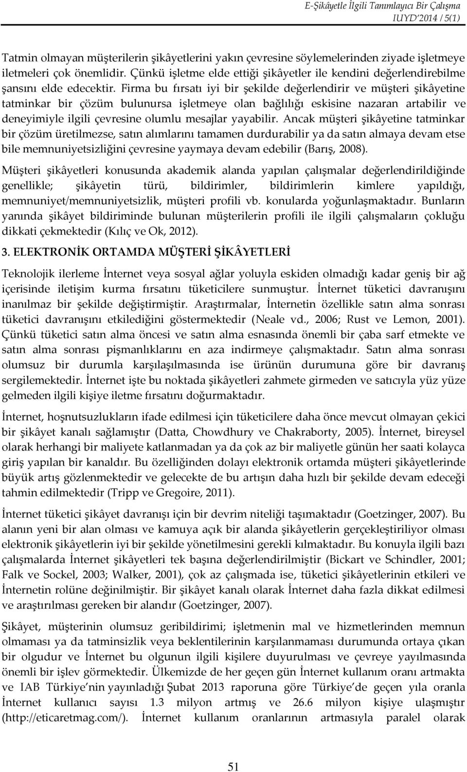 Firma bu fırsatı iyi bir şekilde değerlendirir ve müşteri şikâyetine tatminkar bir çözüm bulunursa işletmeye olan bağlılığı eskisine nazaran artabilir ve deneyimiyle ilgili çevresine olumlu mesajlar