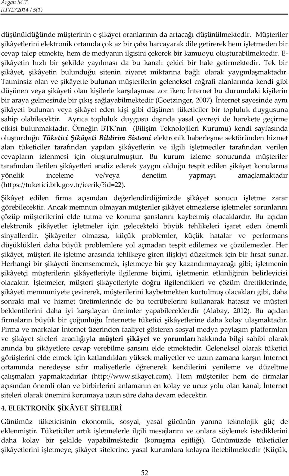 E- şikâyetin hızlı bir şekilde yayılması da bu kanalı çekici bir hale getirmektedir. Tek bir şikâyet, şikâyetin bulunduğu sitenin ziyaret miktarına bağlı olarak yaygınlaşmaktadır.