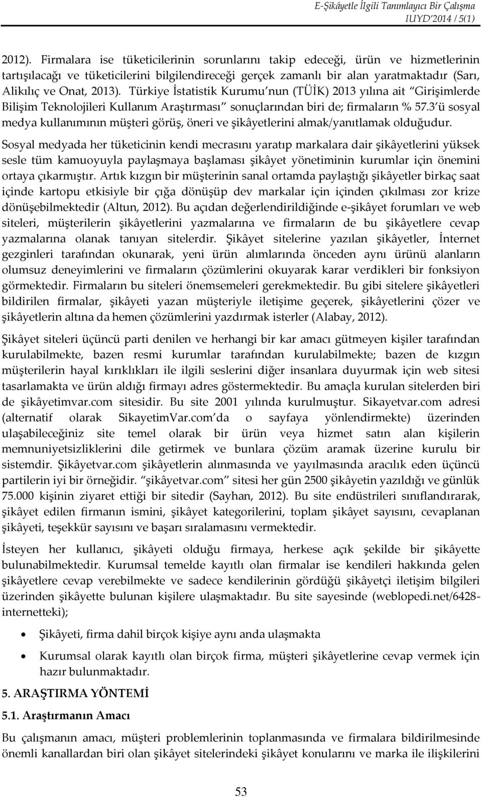 Türkiye İstatistik Kurumu nun (TÜİK) 2013 yılına ait Girişimlerde Bilişim Teknolojileri Kullanım Araştırması sonuçlarından biri de; firmaların % 57.