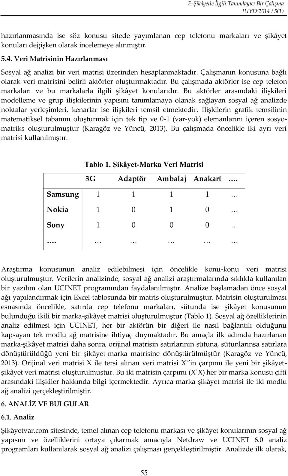 Bu çalışmada aktörler ise cep telefon markaları ve bu markalarla ilgili şikâyet konularıdır.