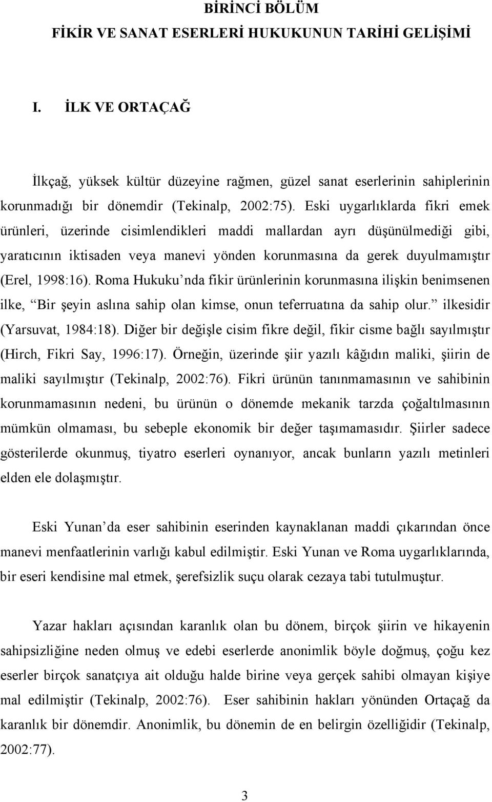 Eski uygarlıklarda fikri emek ürünleri, üzerinde cisimlendikleri maddi mallardan ayrı düşünülmediği gibi, yaratıcının iktisaden veya manevi yönden korunmasına da gerek duyulmamıştır (Erel, 1998:16).