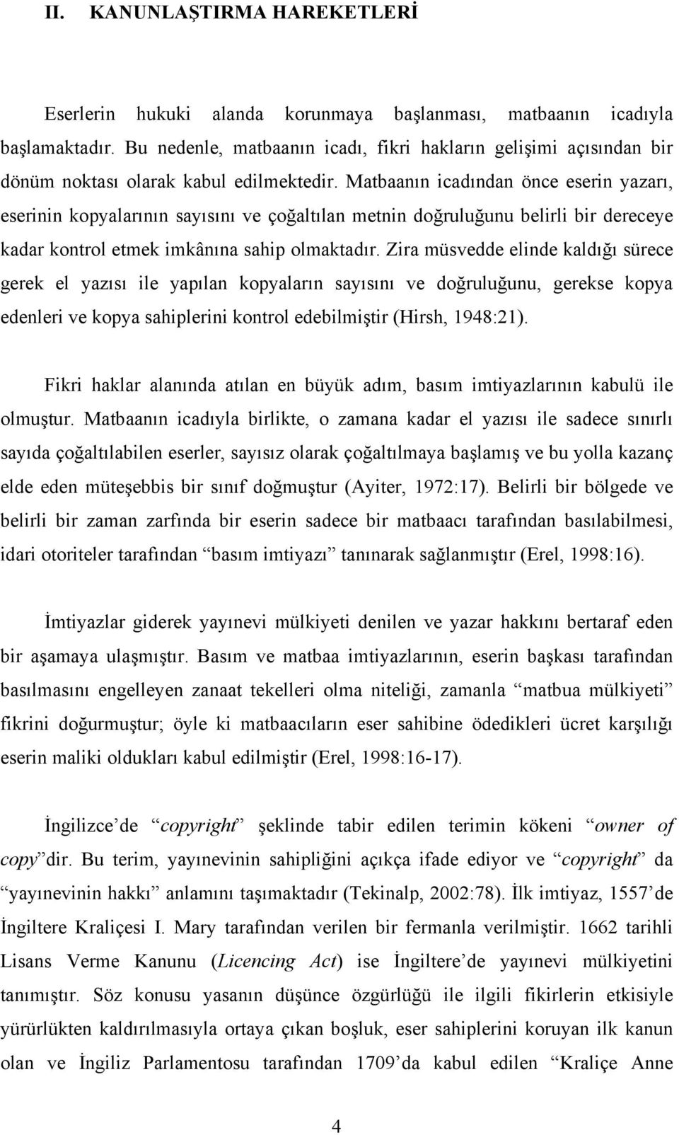 Matbaanın icadından önce eserin yazarı, eserinin kopyalarının sayısını ve çoğaltılan metnin doğruluğunu belirli bir dereceye kadar kontrol etmek imkânına sahip olmaktadır.