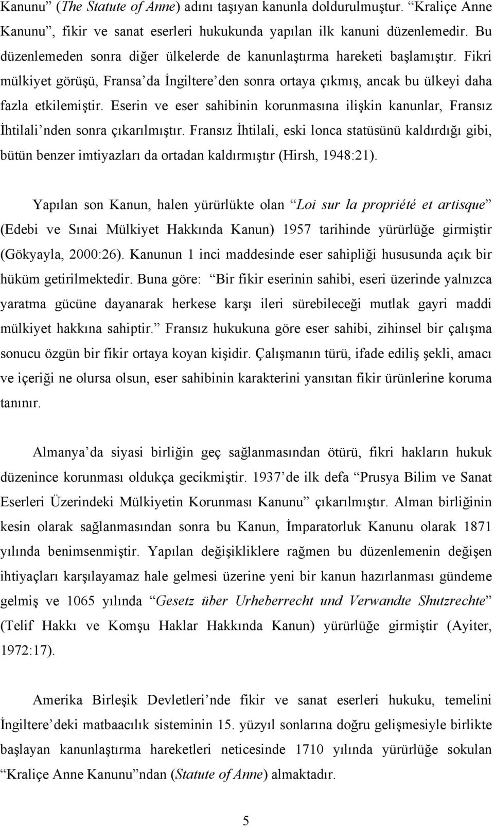 Eserin ve eser sahibinin korunmasına ilişkin kanunlar, Fransız İhtilali nden sonra çıkarılmıştır.