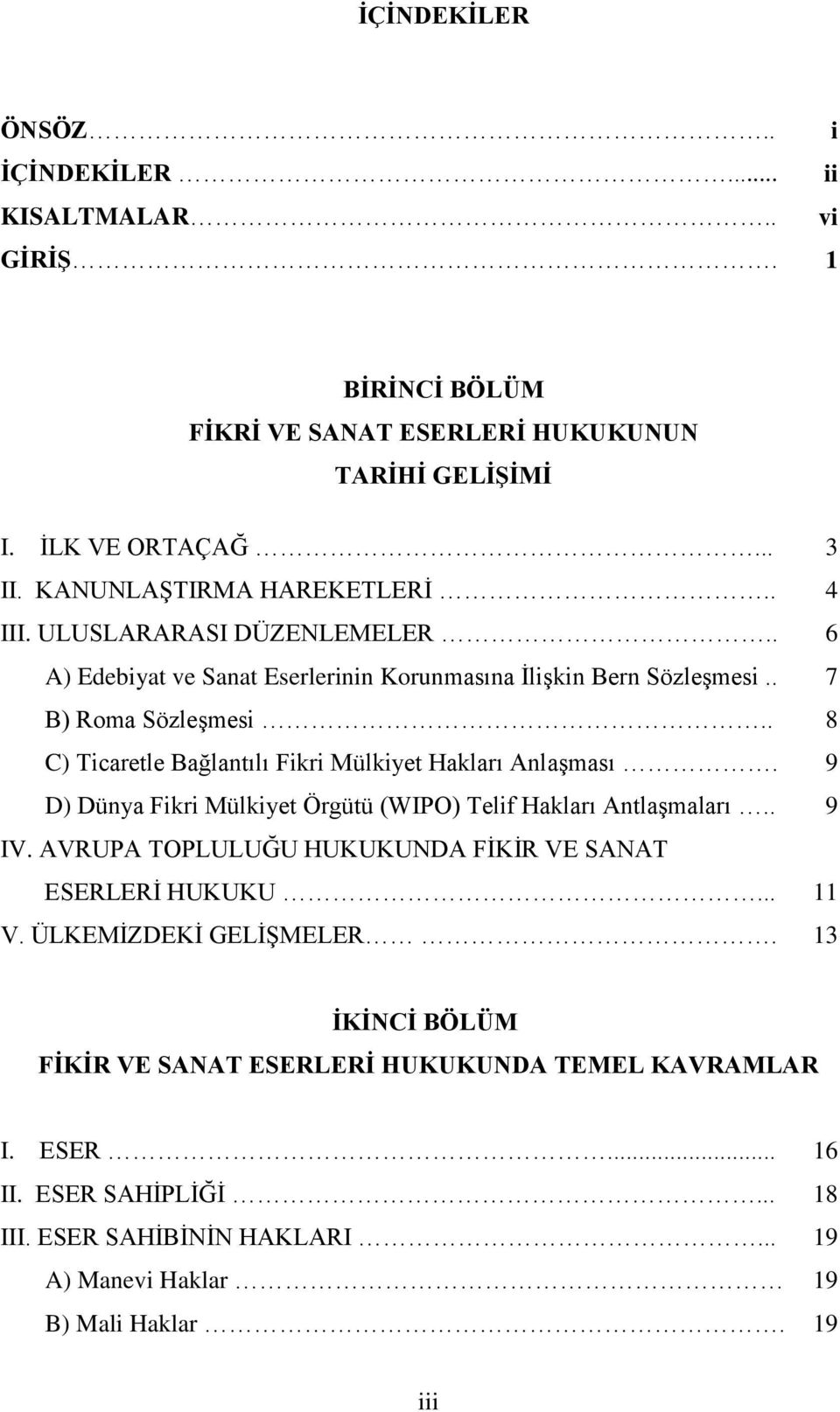 . 8 C) Ticaretle Bağlantılı Fikri Mülkiyet Hakları Anlaşması. 9 D) Dünya Fikri Mülkiyet Örgütü (WIPO) Telif Hakları Antlaşmaları.. 9 IV.