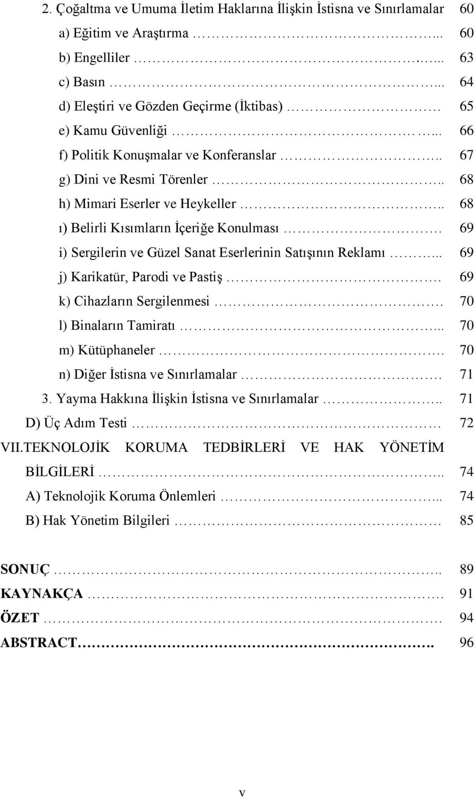 69 i) Sergilerin ve Güzel Sanat Eserlerinin Satışının Reklamı... 69 j) Karikatür, Parodi ve Pastiş. 69 k) Cihazların Sergilenmesi. 70 l) Binaların Tamiratı... 70 m) Kütüphaneler.