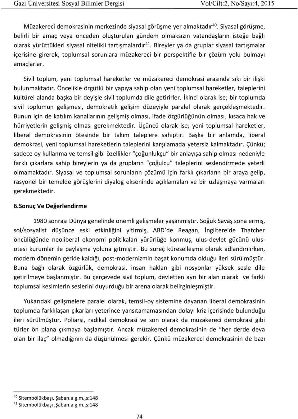 Bireyler ya da gruplar siyasal tartışmalar içerisine girerek, toplumsal sorunlara müzakereci bir perspektifle bir çözüm yolu bulmayı amaçlarlar.