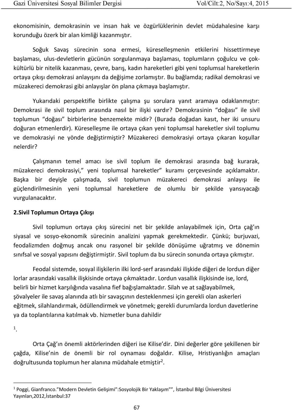 çevre, barış, kadın hareketleri gibi yeni toplumsal hareketlerin ortaya çıkışı demokrasi anlayışını da değişime zorlamıştır.