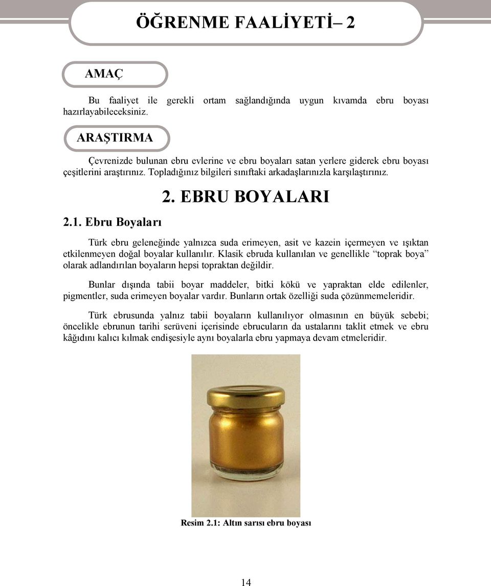 Ebru Boyaları 2. EBRU BOYALARI Türk ebru geleneğinde yalnızca suda erimeyen, asit ve kazein içermeyen ve ışıktan etkilenmeyen doğal boyalar kullanılır.
