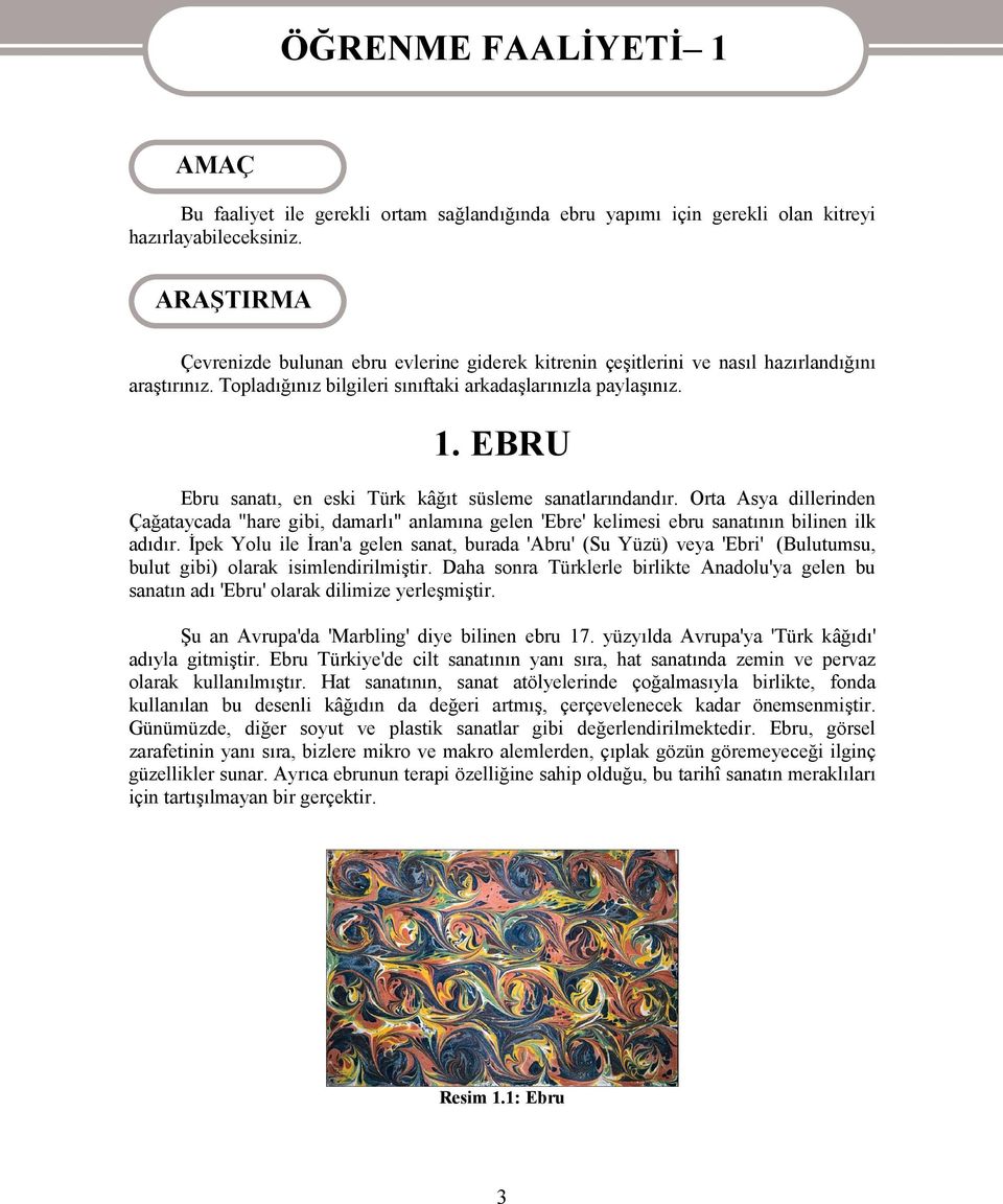 EBRU Ebru sanatı, en eski Türk kâğıt süsleme sanatlarındandır. Orta Asya dillerinden Çağataycada "hare gibi, damarlı" anlamına gelen 'Ebre' kelimesi ebru sanatının bilinen ilk adıdır.