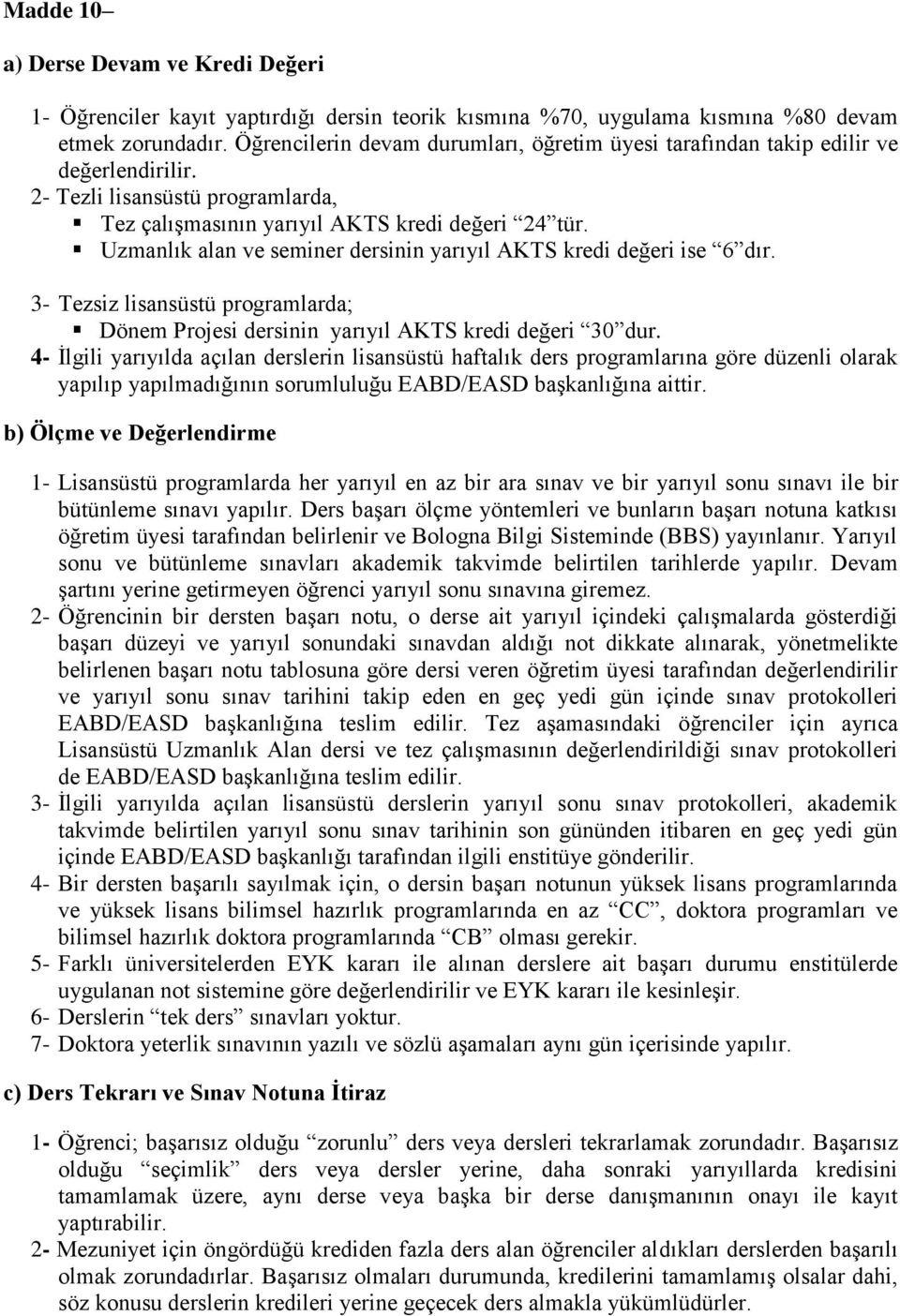 Uzmanlık alan ve seminer dersinin yarıyıl AKTS kredi değeri ise 6 dır. 3- Tezsiz lisansüstü programlarda; Dönem Projesi dersinin yarıyıl AKTS kredi değeri 30 dur.