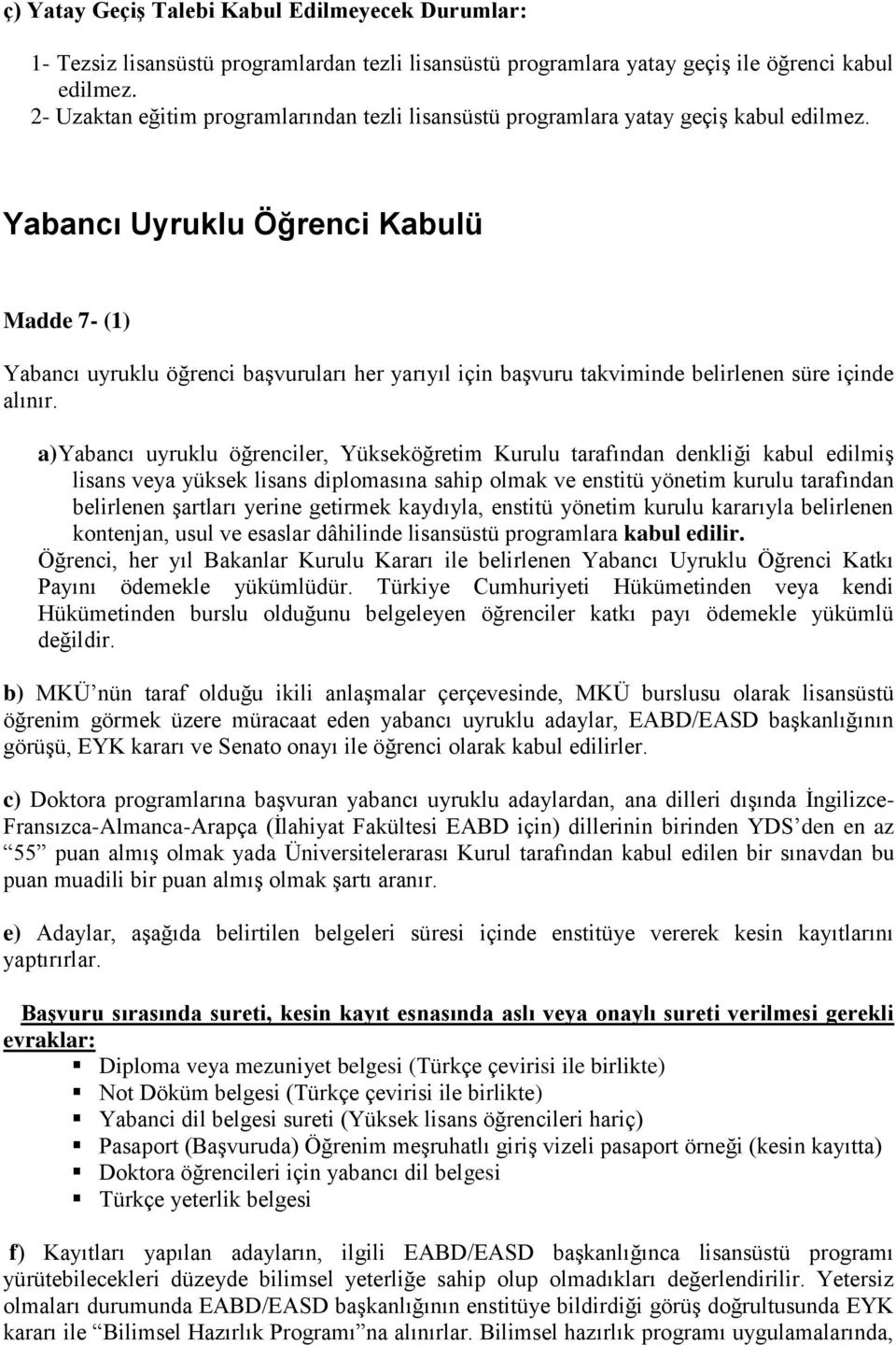 Yabancı Uyruklu Öğrenci Kabulü Madde 7- (1) Yabancı uyruklu öğrenci başvuruları her yarıyıl için başvuru takviminde belirlenen süre içinde alınır.