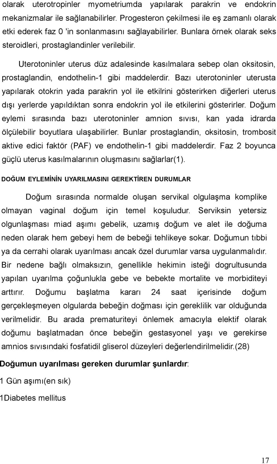 Bazı uterotoninler uterusta yapılarak otokrin yada parakrin yol ile etkilrini gösterirken diğerleri uterus dışı yerlerde yapıldıktan sonra endokrin yol ile etkilerini gösterirler.