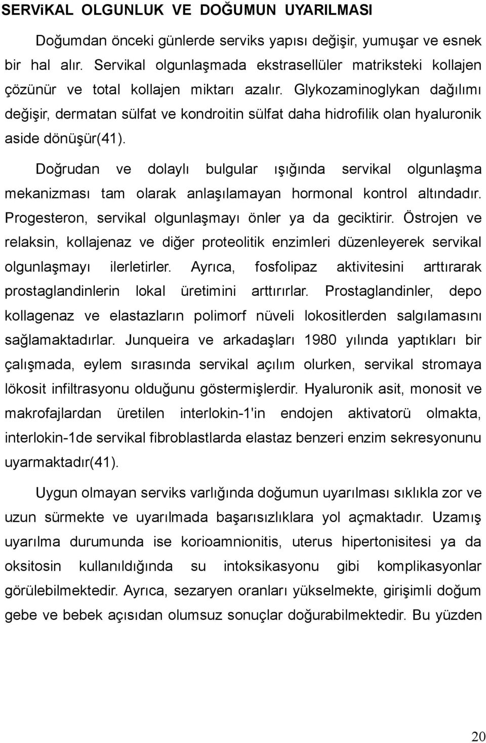 Glykozaminoglykan dağılımı değişir, dermatan sülfat ve kondroitin sülfat daha hidrofilik olan hyaluronik aside dönüşür(41).