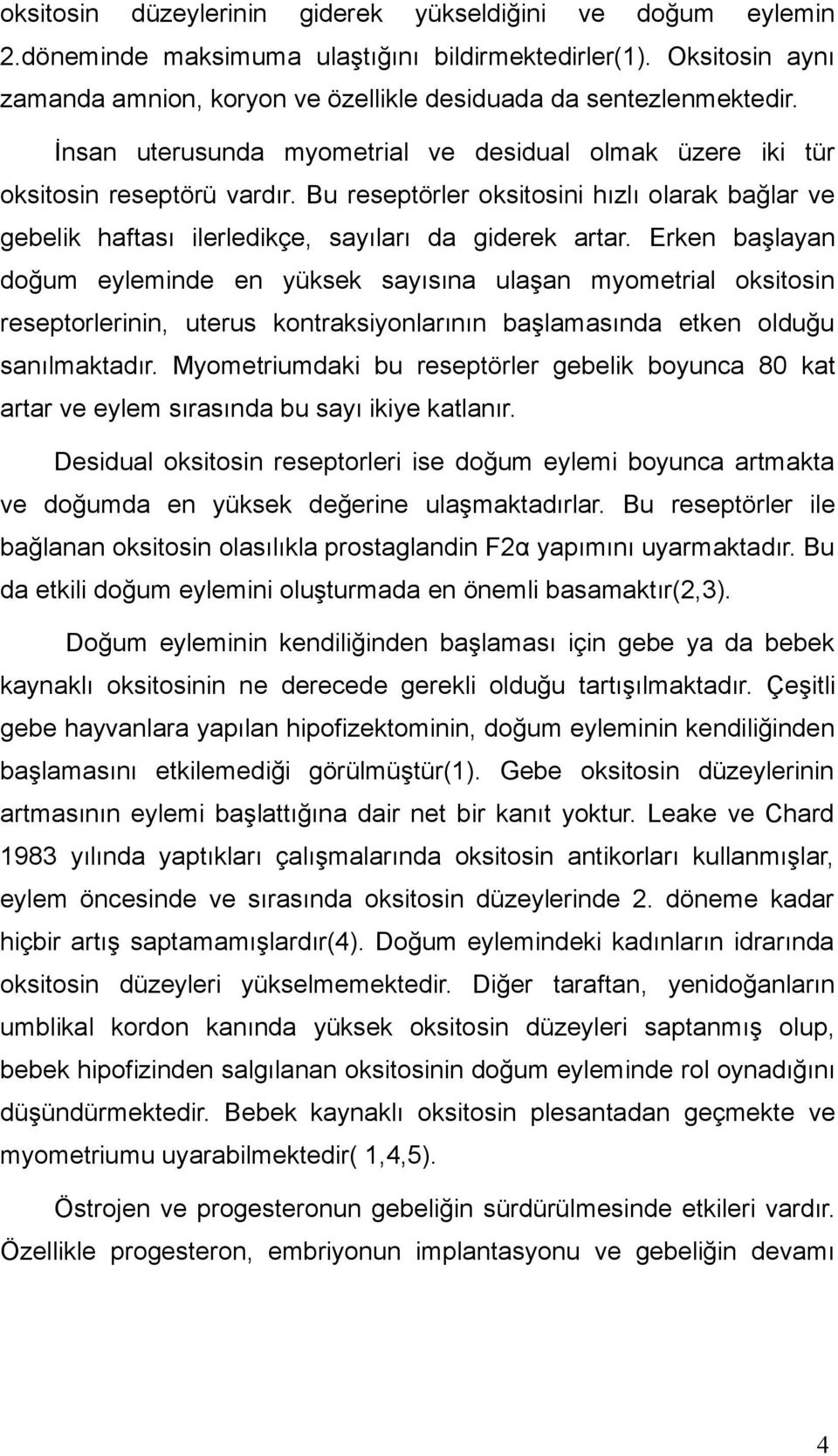 Erken başlayan doğum eyleminde en yüksek sayısına ulaşan myometrial oksitosin reseptorlerinin, uterus kontraksiyonlarının başlamasında etken olduğu sanılmaktadır.