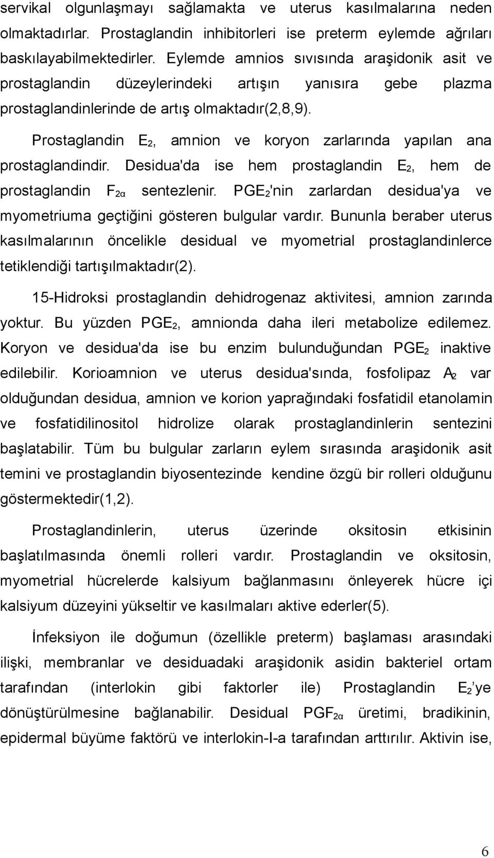 Prostaglandin E 2, amnion ve koryon zarlarında yapılan ana prostaglandindir. Desidua'da ise hem prostaglandin E 2, hem de prostaglandin F 2α sentezlenir.