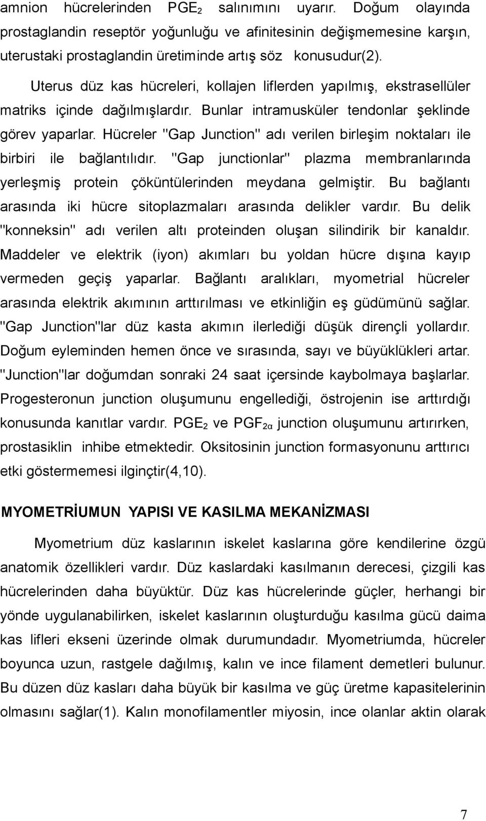 Hücreler "Gap Junction" adı verilen birleşim noktaları ile birbiri ile bağlantılıdır. "Gap junctionlar" plazma membranlarında yerleşmiş protein çöküntülerinden meydana gelmiştir.