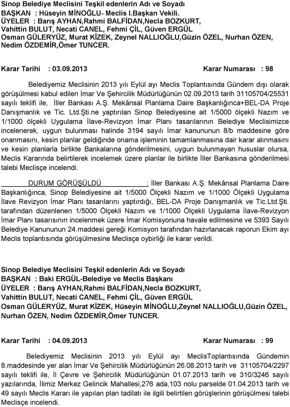 TUNCER. Karar Tarihi : 03.09.2013 Karar Numarası : 98 Belediyemiz Meclisinin 2013 yılı Eylül ayı Meclis Toplantısında Gündem dışı olarak görüşülmesi kabul edilen İmar Ve Şehircilik Müdürlüğünün 02.09.2013 tarih 31105704/25531 sayılı teklifi ile, İller Bankası A.