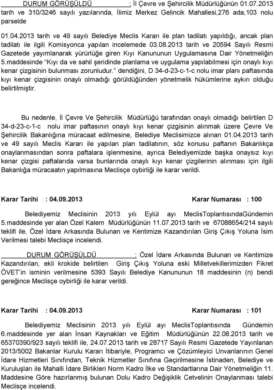 2013 tarih ve 20594 Sayılı Resmi Gazetede yayımlanarak yürürlüğe giren Kıyı Kanununun Uygulamasına Dair Yönetmeliğin 5.