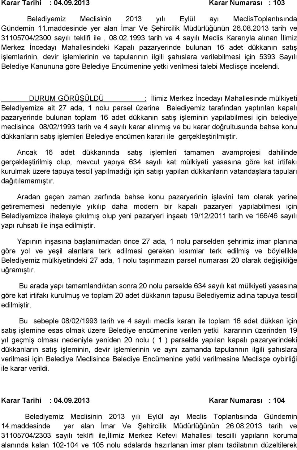 1993 tarih ve 4 sayılı Meclis Kararıyla alınan İlimiz Merkez İncedayı Mahallesindeki Kapalı pazaryerinde bulunan 16 adet dükkanın satış işlemlerinin, devir işlemlerinin ve tapularının ilgili