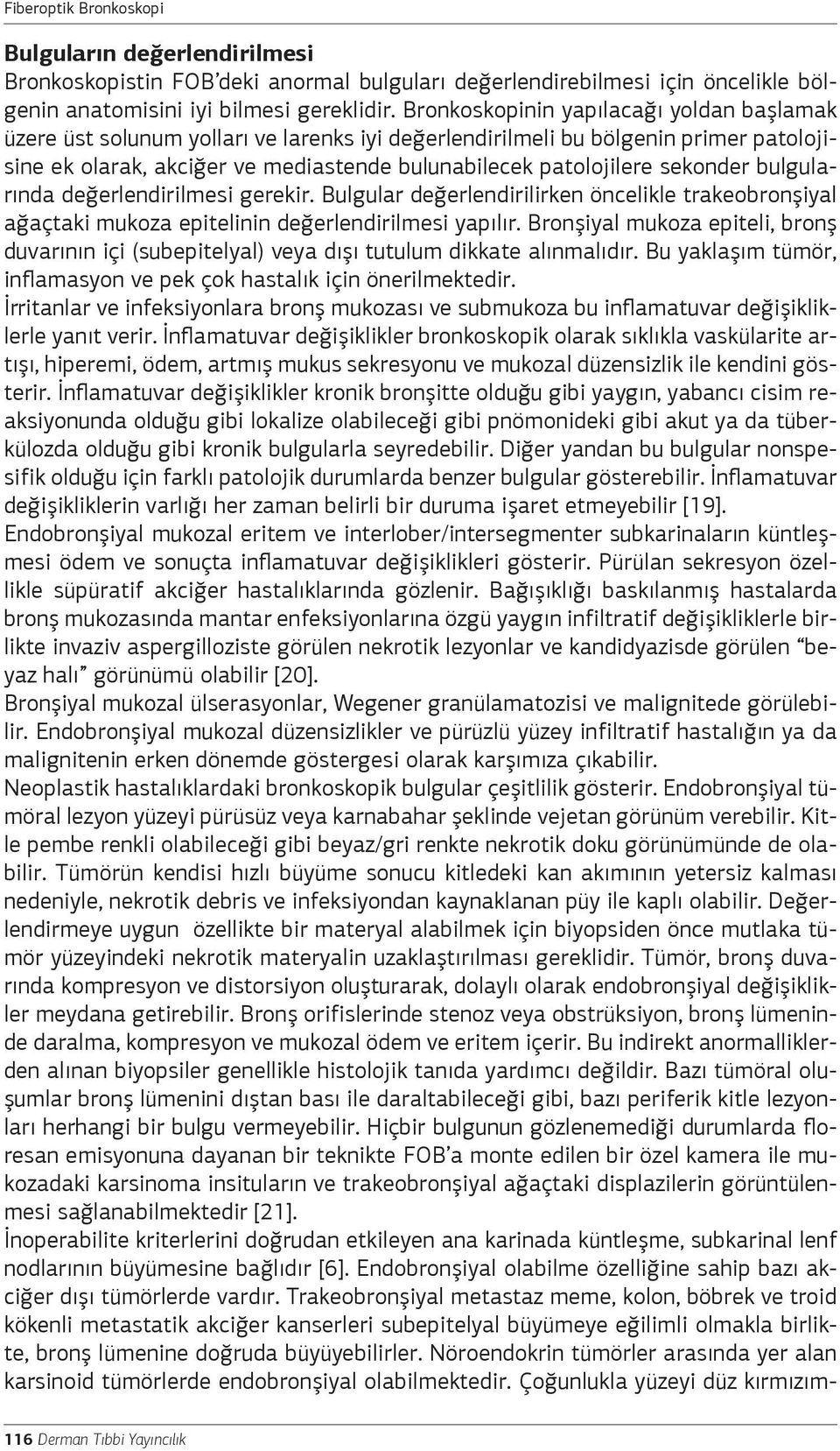 sekonder bulgularında değerlendirilmesi gerekir. Bulgular değerlendirilirken öncelikle trakeobronşiyal ağaçtaki mukoza epitelinin değerlendirilmesi yapılır.