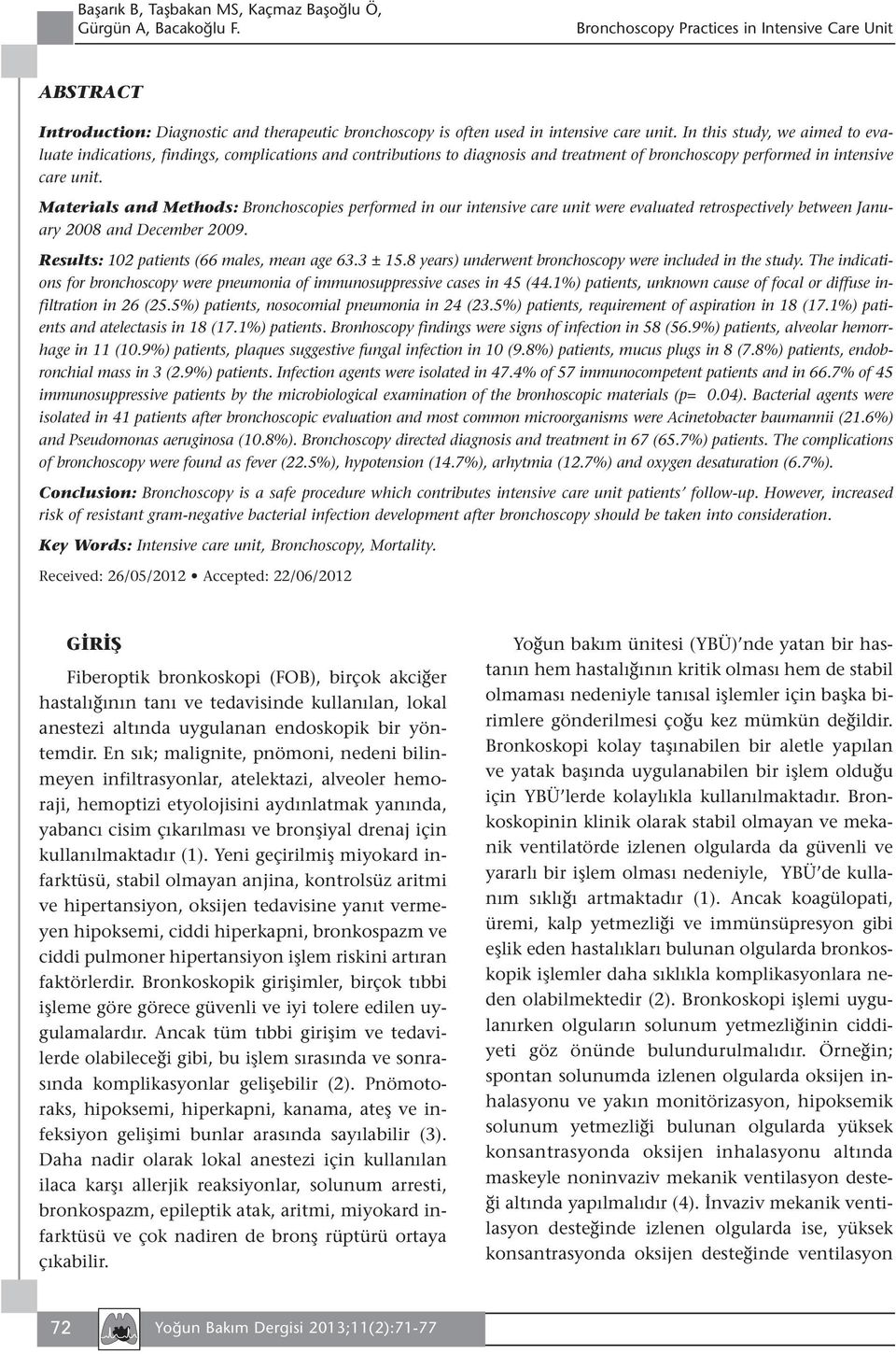 Materials and Methods: Bronchoscopies performed in our intensive care unit were evaluated retrospectively between January 2008 and December 2009. Results: 102 patients (66 males, mean age 63.3 ± 15.