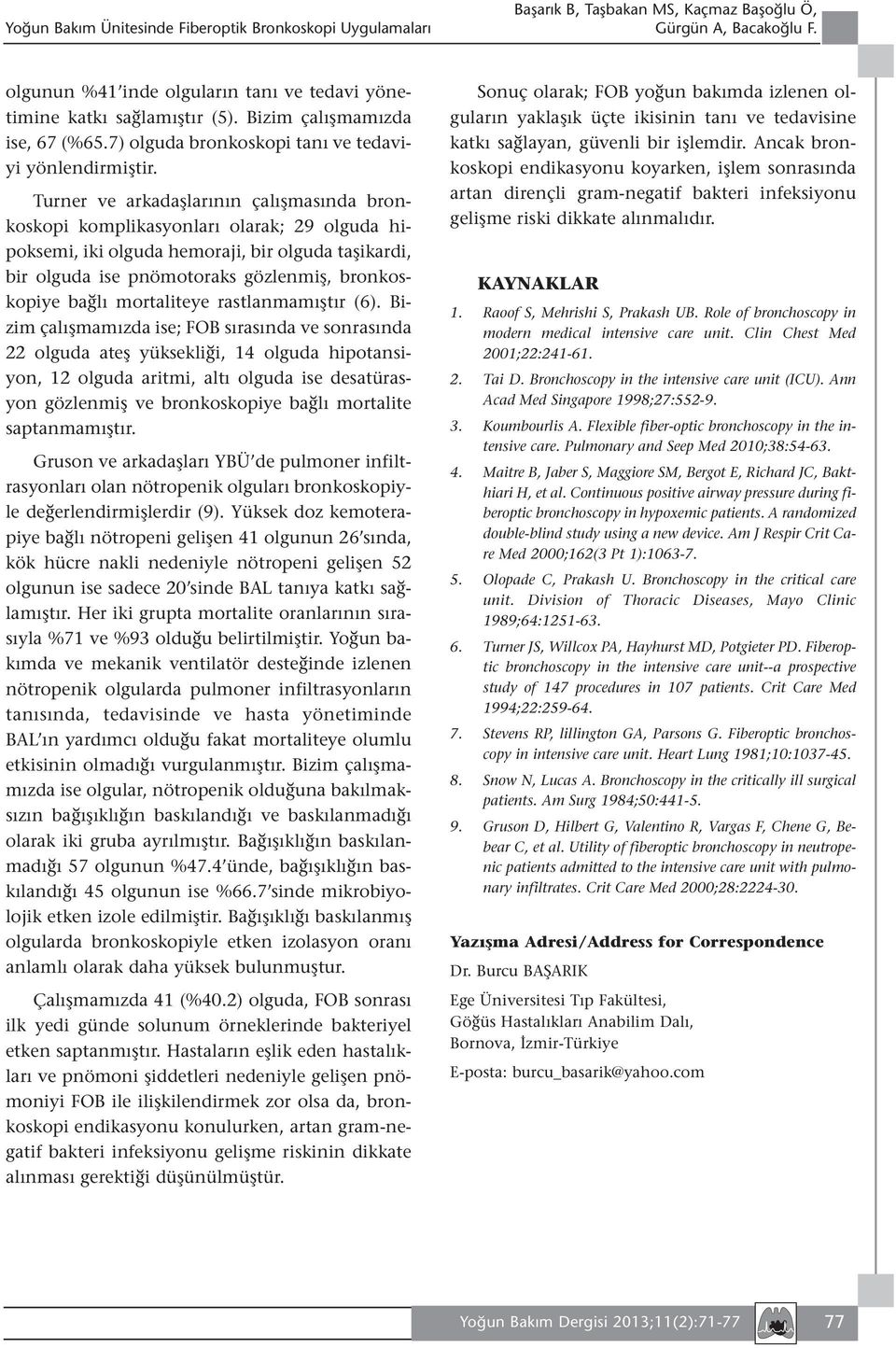 Turner ve arkadaşlarının çalışmasında bronkoskopi komplikasyonları olarak; 29 olguda hipoksemi, iki olguda hemoraji, bir olguda taşikardi, bir olguda ise pnömotoraks gözlenmiş, bronkoskopiye bağlı