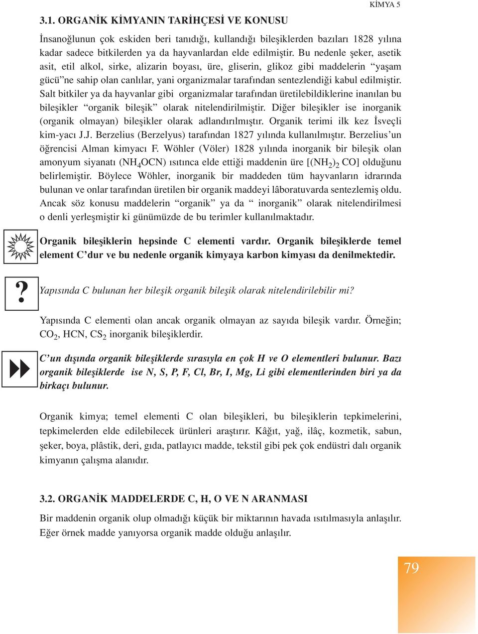 edilmifltir. Salt bitkiler ya da hayvanlar gibi organizmalar taraf ndan üretilebildiklerine inan lan bu bileflikler organik bileflik olarak nitelendirilmifltir.