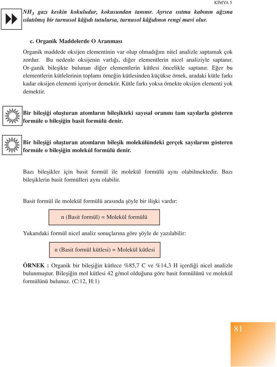 E er bu elementlerin kütlelerinin toplam örne in kütlesinden küçükse örnek, aradaki kütle fark kadar oksijen elementi içeriyor demektir. Kütle fark yoksa örnekte oksijen elementi yok demektir.