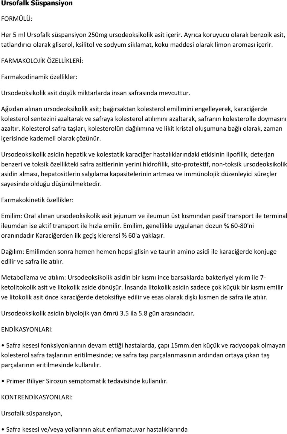 FARMAKOLOJİK ÖZELLİKLERİ: Farmakodinamik özellikler: Ursodeoksikolik asit düşük miktarlarda insan safrasında mevcuttur.