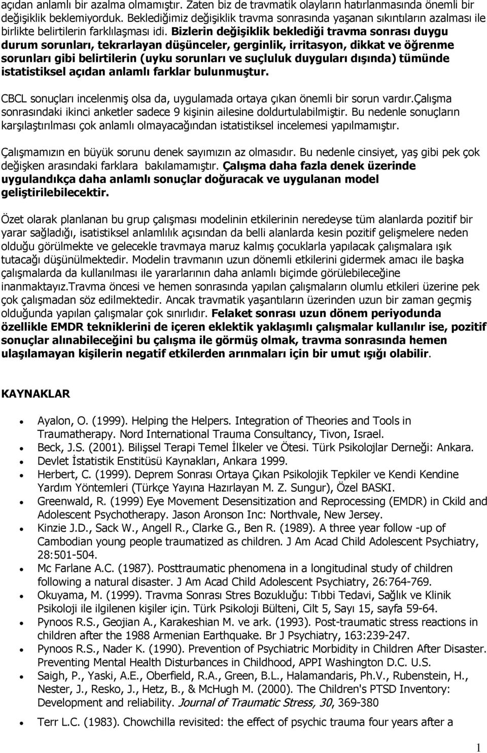 Bizlerin değişiklik beklediği travma sonrası duygu durum sorunları, tekrarlayan düşünceler, gerginlik, irritasyon, dikkat ve öğrenme sorunları gibi belirtilerin (uyku sorunları ve suçluluk duyguları