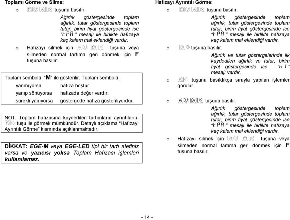 Hafızayı silmek için M X tuģuna veya silmeden nrmal tartıma geri dönmek için F tuģuna basılır. Tplam semblü, M ile gösterilir. Tplam semblü; yanmıyrsa yanıp sönüyrsa sürekli yanıyrsa hafıza bģtur.