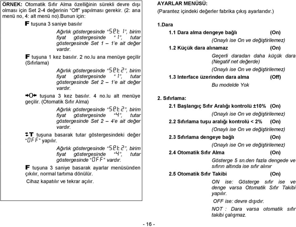 lu ana menüye geçilir (Sıfırlama) Ağırlık göstergesinde Set2, birim fiyat göstergesinde 1, tutar göstergesinde Set 2 1 e ait değer vardır. O tuģuna 3 kez basılır. 4 n.lu alt menüye geçilir.