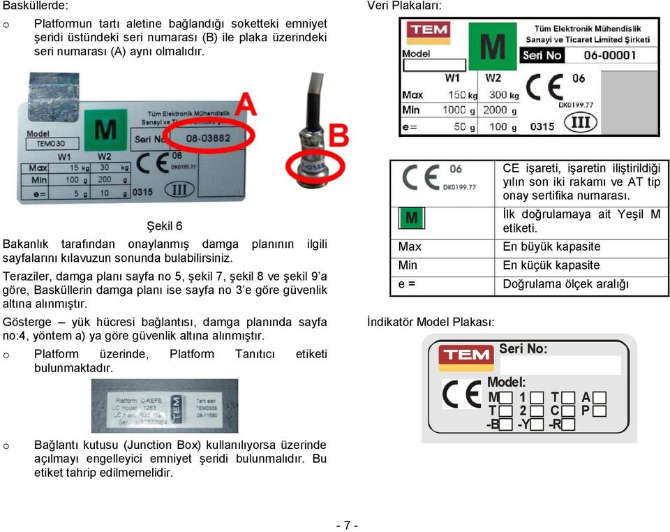 Teraziler, damga planı sayfa n 5, Ģekil 7, Ģekil 8 ve Ģekil 9 a göre, Basküllerin damga planı ise sayfa n 3 e göre güvenlik altına alınmıģtır.