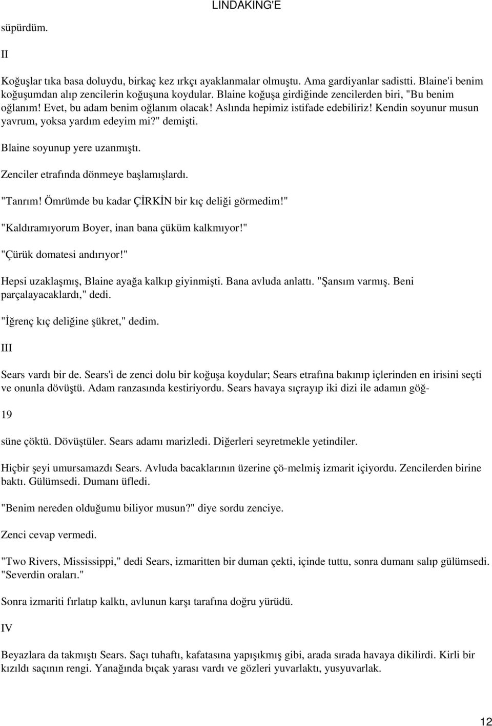 Blaine soyunup yere uzanmıştı. Zenciler etrafında dönmeye başlamışlardı. "Tanrım! Ömrümde bu kadar ÇİRKİN bir kıç deliği görmedim!" "Kaldıramıyorum Boyer, inan bana çüküm kalkmıyor!