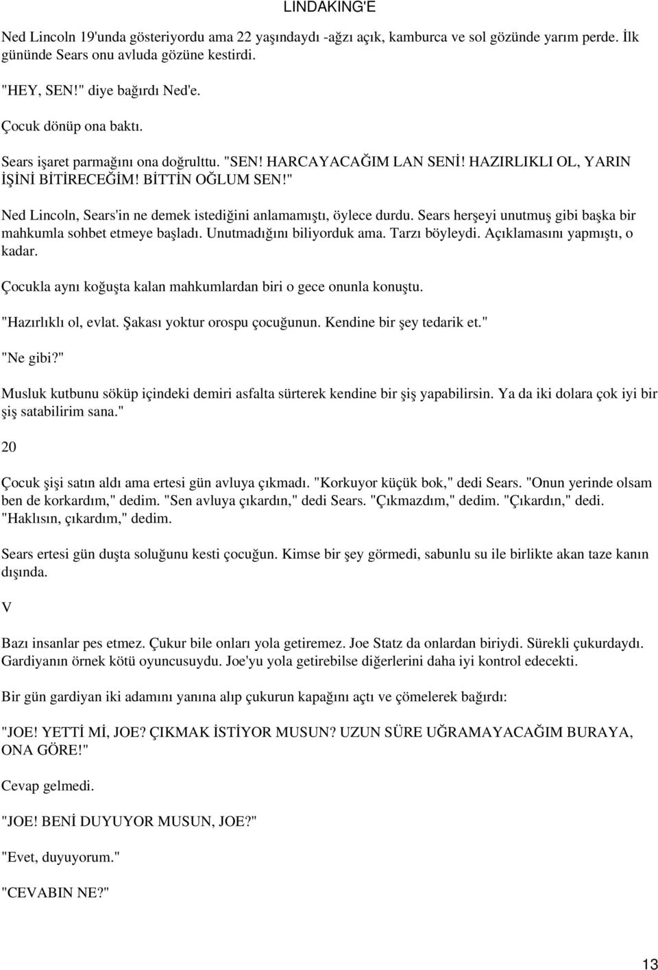 Sears herşeyi unutmuş gibi başka bir mahkumla sohbet etmeye başladı. Unutmadığını biliyorduk ama. Tarzı böyleydi. Açıklamasını yapmıştı, o kadar.