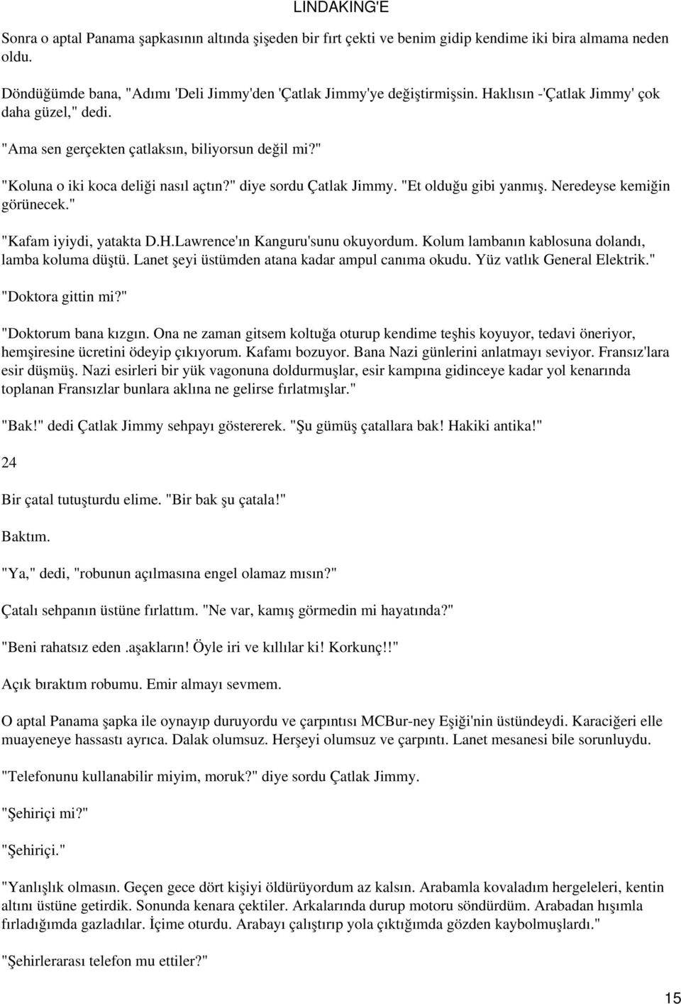 Neredeyse kemiğin görünecek." "Kafam iyiydi, yatakta D.H.Lawrence'ın Kanguru'sunu okuyordum. Kolum lambanın kablosuna dolandı, lamba koluma düştü. Lanet şeyi üstümden atana kadar ampul canıma okudu.