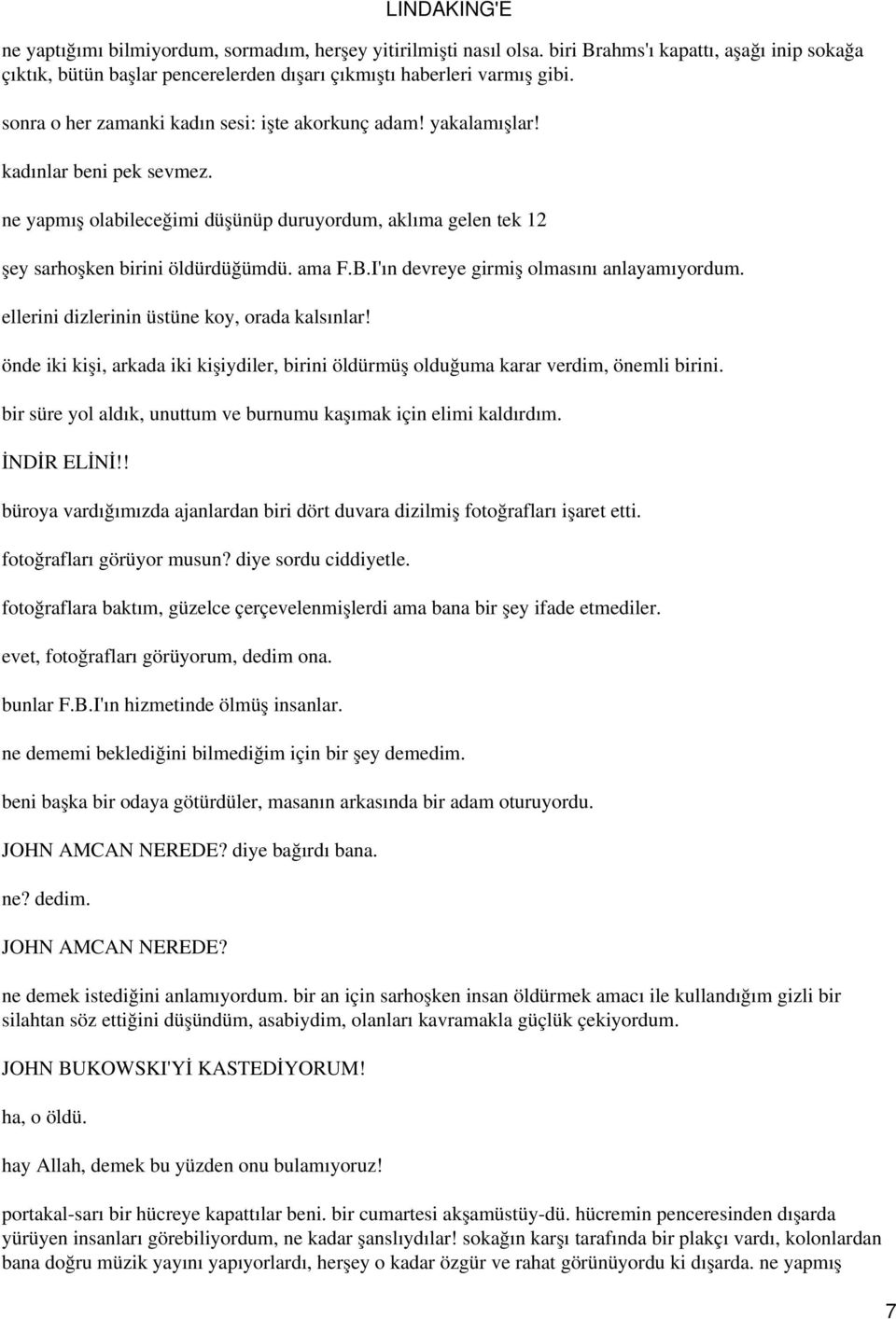 I'ın devreye girmiş olmasını anlayamıyordum. ellerini dizlerinin üstüne koy, orada kalsınlar! önde iki kişi, arkada iki kişiydiler, birini öldürmüş olduğuma karar verdim, önemli birini.