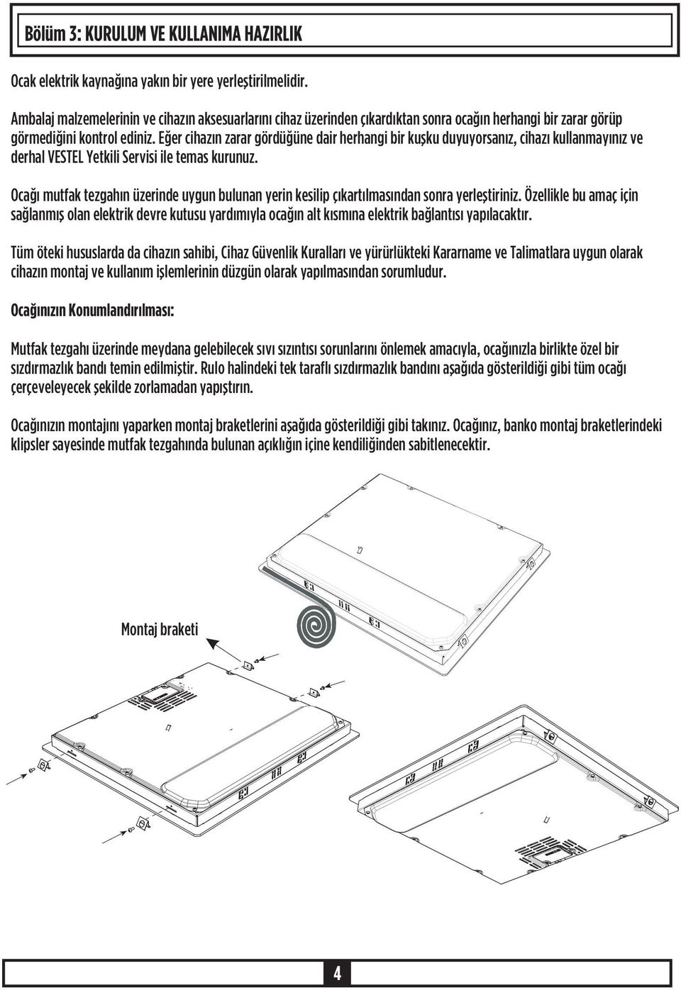 Eðer cihazýn zarar gördüðüne dair herhangi bir kuþku duyuyorsanýz, cihazý kullanmayýnýz ve derhal VESTEL Yetkili Servisi ile temas kurunuz.