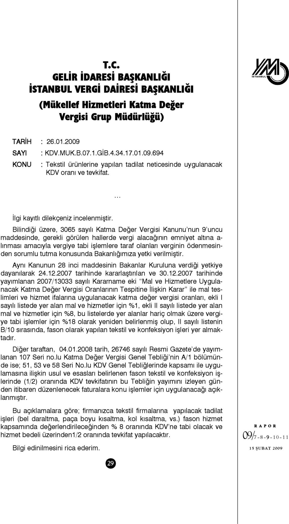 Bilindiği üzere, 3065 sayılı Katma Değer Vergisi Kanunu nun 9 uncu maddesinde, gerekli görülen hallerde vergi alacağının emniyet altına a- lınması amacıyla vergiye tabi işlemlere taraf olanları