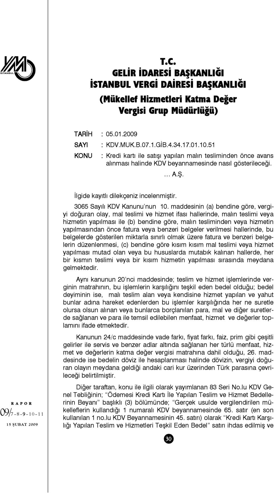 maddesinin (a) bendine göre, vergiyi doğuran olay, mal teslimi ve hizmet ifası hallerinde, malın teslimi veya hizmetin yapılması ile (b) bendine göre, malın tesliminden veya hizmetin yapılmasından