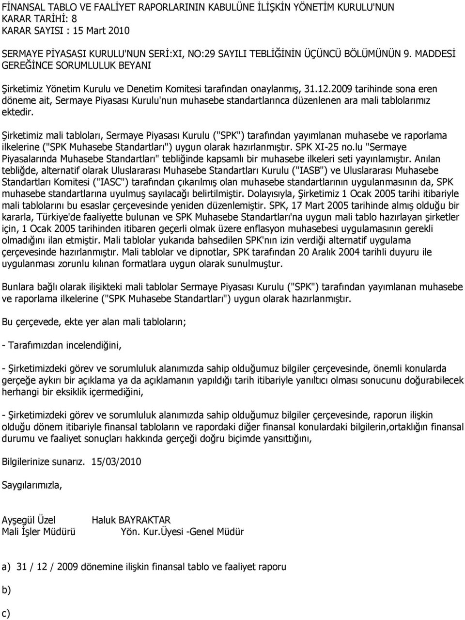 2009 tarihinde sona eren döneme ait, Sermaye Piyasası Kurulu'nun muhasebe standartlarınca düzenlenen ara mali tablolarımız ektedir.