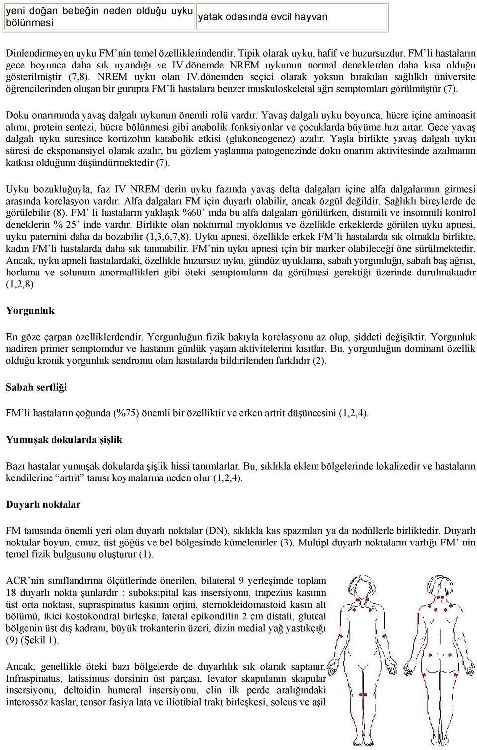 dönemden seçici olarak yoksun bırakılan sağlılklı üniversite öğrencilerinden oluşan bir gurupta FM li hastalara benzer muskuloskeletal ağrı semptomları görülmüştür (7).